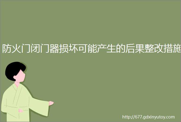 防火门闭门器损坏可能产生的后果整改措施