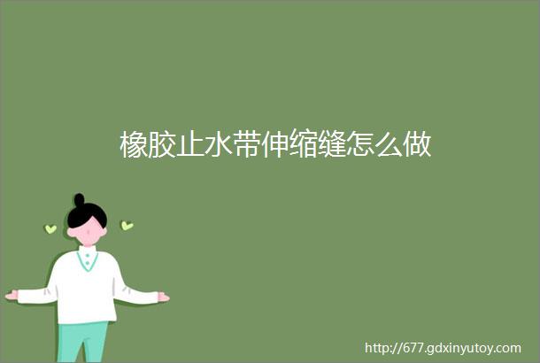 橡胶止水带伸缩缝怎么做