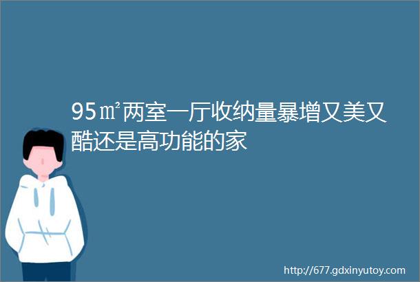 95㎡两室一厅收纳量暴增又美又酷还是高功能的家