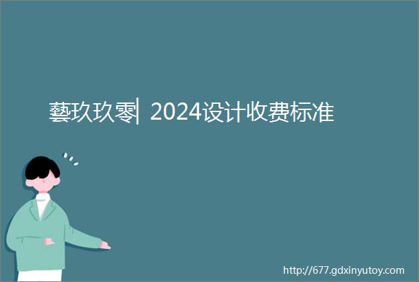 藝玖玖零▏2024设计收费标准